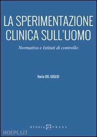 del giglio ilaria - la sperimentazione clinica sull'uomo. normativa e istituti di controllo