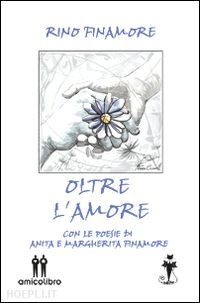 finamore rino; finamore anita; finamore margherita - oltre l'amore