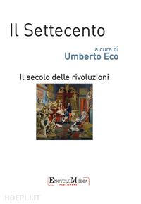 eco umberto - il settecento, il secolo delle rivoluzioni