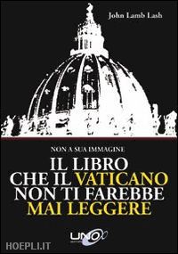lamb lash john - il libro che il vaticano non ti farebbe mai leggere