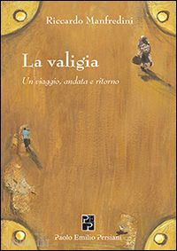 manfredini riccardo - la valigia. un viaggio, andata e ritorno