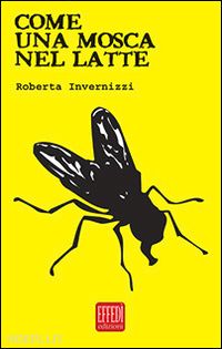 invernizzi roberta - come una mosca nel latte