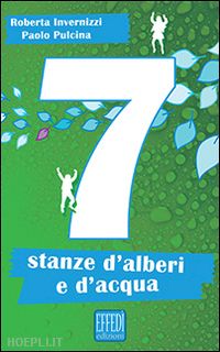 pulcina paolo; invernizzi roberta - sette stanze d'alberi e d'acqua