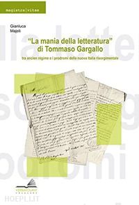 majeli gianluca - «la mania della letteratura» di tommaso gargallo: tra ancient régime e i prodromi della nuova italia risorgimentale