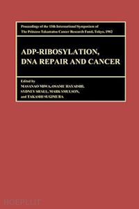 sugimura (curatore); miwa (curatore); hayaishi (curatore); shall (curatore); smulson (curatore) - proceedings of the international symposia of the princess takamatsu cancer research fund, volume 13 adp-ribosylation, dna repair and cancer