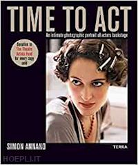 annand simon - time to act. an intimate photographic portrait of actors backstage