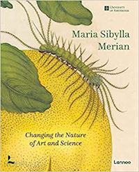 marieke van delft, kay etheridge, hans mulder, bert van de roemer, florence piet - maria sibylla merian. changing the nature of art and science