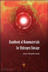 jurczyk mieczyslaw (curatore) - handbook of nanomaterials for hydrogen storage