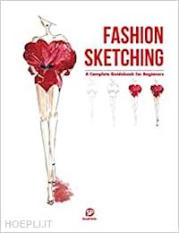 aa.vv. - fashion sketching. a complete guidebook for beginners