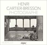 cartier-bresson h. - henri cartier-bresson photographe
