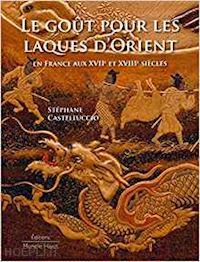 castelluccio stephane - le gout pour les laques d'orient en france aux xviie et xviiie siecles