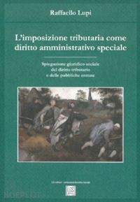 lupi raffaello - l'imposizione tributaria come diritto amministrativo speciale