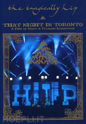  - tragically hip - that night in toronto: pierre & francois lamoureux