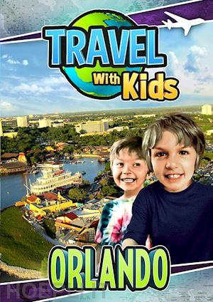 - travel with kids: orlando [edizione: stati uniti]