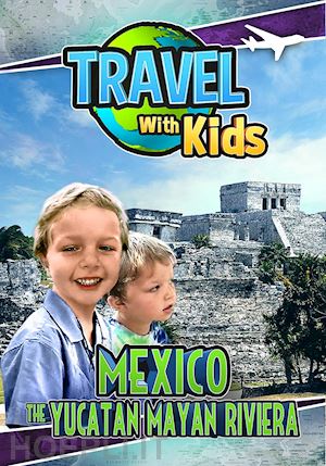  - travel with kids: mexico the yucatan mayan riviera [edizione: stati uniti]