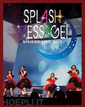  - sphere - sphere live 2013 splash message!-moonlight stage- live bd (2 blu-ray) [edizione: giappone]