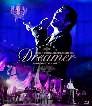  - yazawa eikichi - eikichi yazawa special night 2016[dreamer]in grand hyatt tokyo [edizione: giappone]
