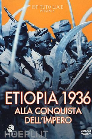 istituto luce - etiopia 1936 alla conquista dell'impero