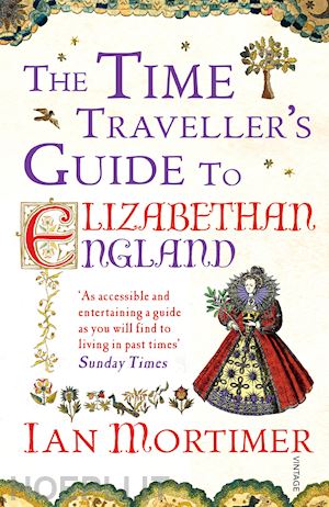 mortimer ian - the time traveller's guide to elizabethan england