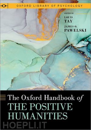 tay louis (curatore); pawelski james o. (curatore) - the oxford handbook of the positive humanities