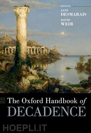 desmarais jane (curatore); weir david (curatore) - the oxford handbook of decadence