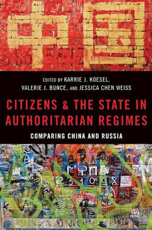 koesel karrie (curatore); bunce valerie (curatore); weiss jessica (curatore) - citizens and the state in authoritarian regimes