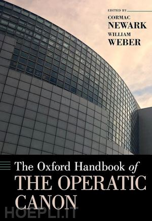 newark cormac (curatore); weber william (curatore) - the oxford handbook of the operatic canon