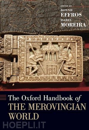 effros bonnie (curatore); moreira isabel (curatore) - the oxford handbook of the merovingian world
