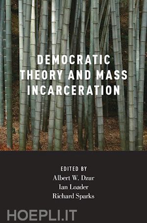 dzur albert (curatore); loader ian (curatore); sparks richard (curatore) - democratic theory and mass incarceration