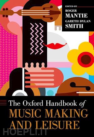 mantie roger (curatore); smith gareth dylan (curatore) - the oxford handbook of music making and leisure