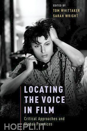 whittaker tom (curatore); wright sarah (curatore) - locating the voice in film