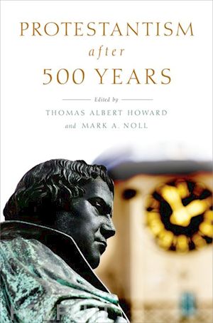 howard thomas albert (curatore); noll mark a. (curatore) - protestantism after 500 years