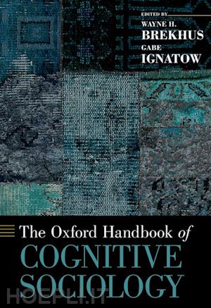 brekhus wayne h. (curatore); ignatow gabe (curatore) - the oxford handbook of cognitive sociology