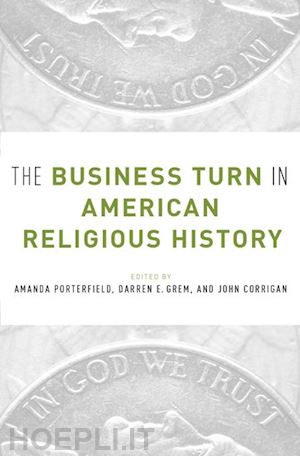 porterfield amanda (curatore); grem darren (curatore); corrigan john (curatore) - the business turn in american religious history