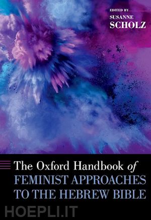 scholz susanne (curatore) - the oxford handbook of feminist approaches to the hebrew bible