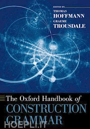 hoffmann thomas (curatore); trousdale graeme (curatore) - the oxford handbook of construction grammar