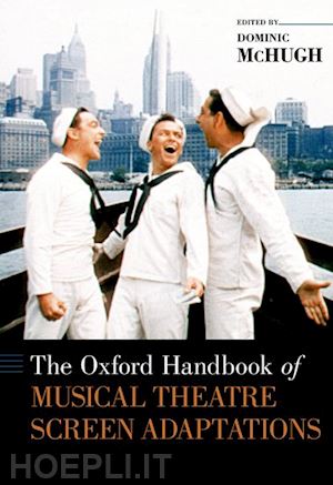 mchugh dominic (curatore) - the oxford handbook of musical theatre screen adaptations