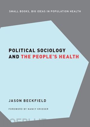 beckfield jason; krieger nancy (curatore) - political sociology and the people's health