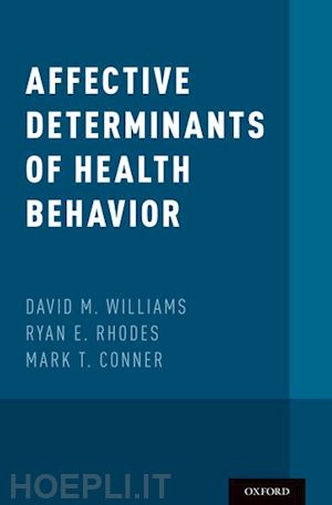 williams david m. (curatore); rhodes ryan e. (curatore); conner mark t. (curatore) - affective determinants of health behavior