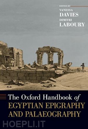 davies vanessa (curatore); laboury dimitri (curatore) - the oxford handbook of egyptian epigraphy and palaeography