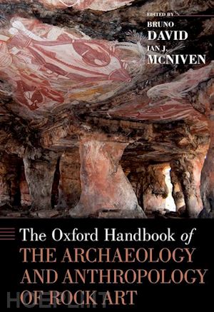 david bruno (curatore); mcniven ian j. (curatore) - the oxford handbook of the archaeology and anthropology of rock art