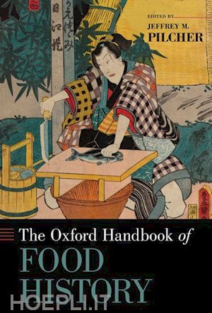 pilcher jeffrey m. (curatore) - the oxford handbook of food history