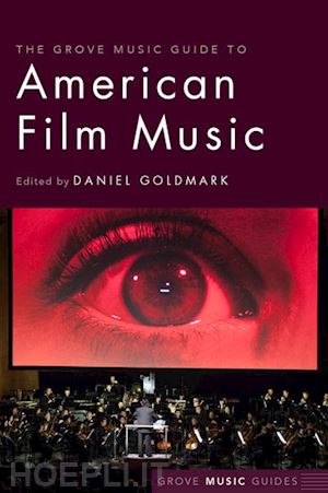 goldmark daniel (curatore) - the grove music guide to american film music