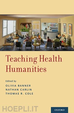 banner olivia (curatore); carlin nathan (curatore); cole thomas r. (curatore) - teaching health humanities