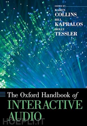 collins karen (curatore); kapralos bill (curatore); tessler holly (curatore) - the oxford handbook of interactive audio