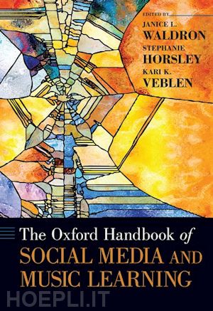 waldron janice l. (curatore); horsley stephanie (curatore); veblen kari k. (curatore) - the oxford handbook of social media and music learning