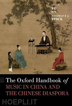 hui yu (curatore); stock jonathan p.j. (curatore) - the oxford handbook of music in china and the chinese diaspora