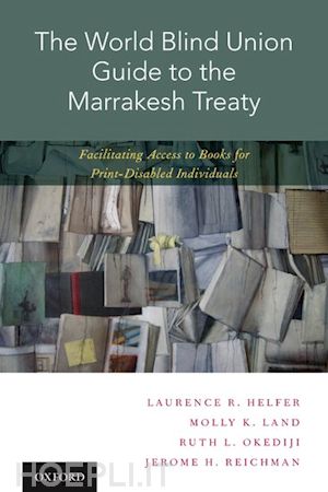 helfer laurence r.; land molly k.; okediji ruth l.; reichman jerome h. - the world blind union guide to the marrakesh treaty