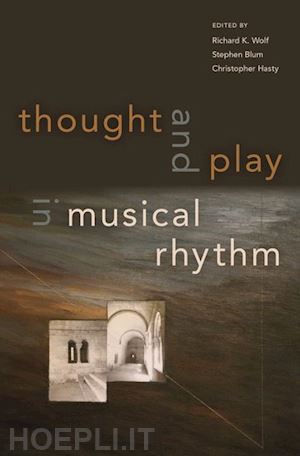 wolf richard (curatore); blum stephen (curatore); hasty christopher (curatore) - thought and play in musical rhythm
