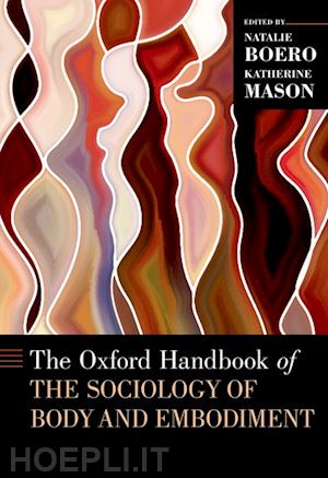 boero natalie (curatore); mason katherine (curatore) - the oxford handbook of the sociology of body and embodiment